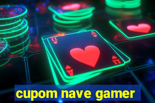 cupom nave gamer